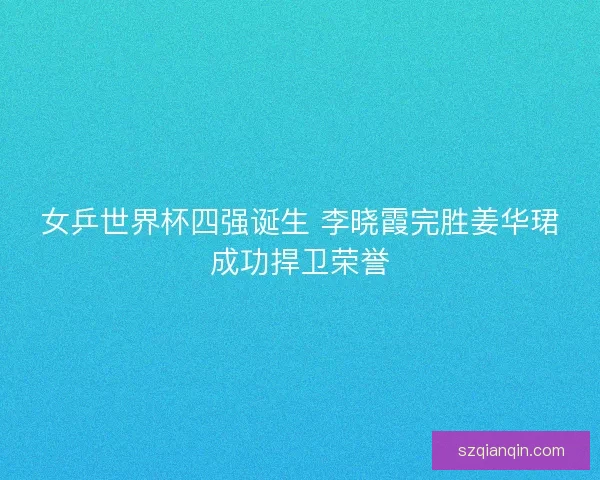 女乒世界杯四强诞生 李晓霞完胜姜华珺成功捍卫荣誉